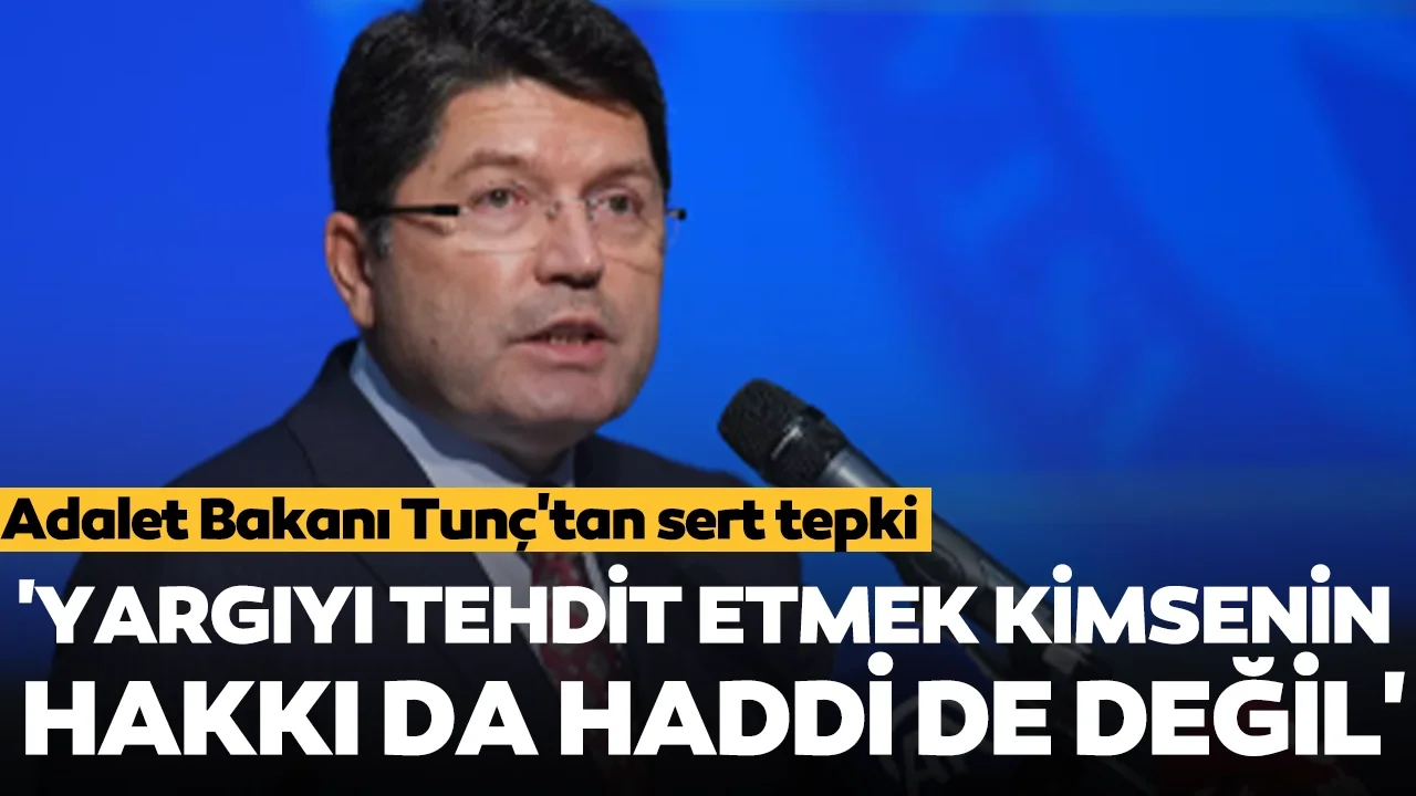 Adalet Bakanı Tunç'tan sert açıklama: 'Yargıyı tehdit etmek kimsenin hakkı da haddi de değil'