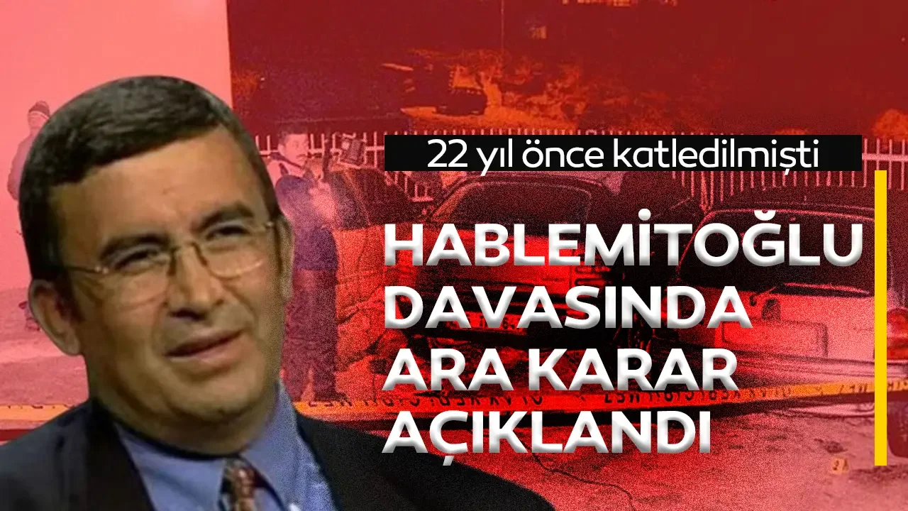 Hablemitoğlu suikastı davasında ara karar açıklandı!