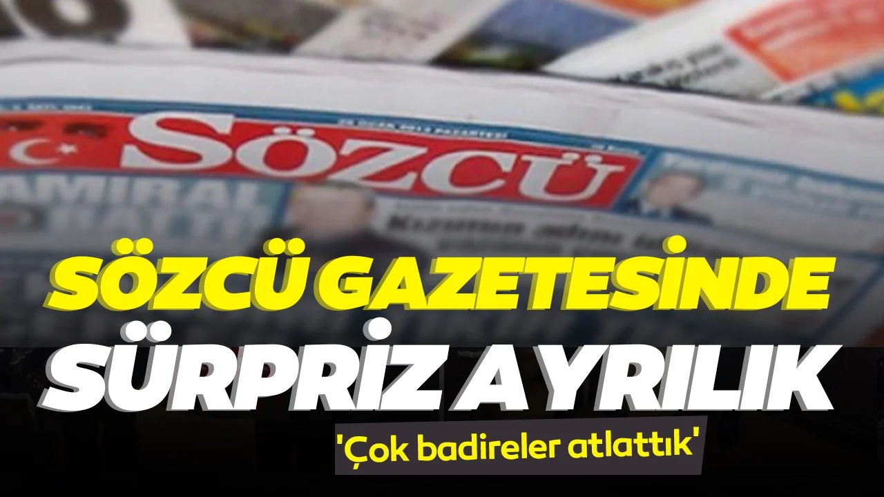 Sözcü gazetesinde sürpriz ayrılık: 'Çok badireler atlattık'