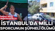 İstanbul'da milli sporcunun şüpheli ölümü