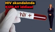 Kızılay’daki kanlarda HIV virüsü mi var?