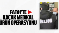 Fatih'te kaçak medikal ürün operasyonu!