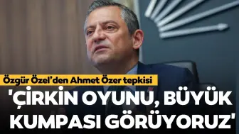 CHP lideri Özgür Özel'den Ahmet Özer tepkisi