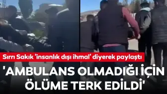 Sırrı Sakık, 'insanlık dışı ihmal' diyerek paylaştı: 'Ambulans olmadığı için ölüme terk edildi'