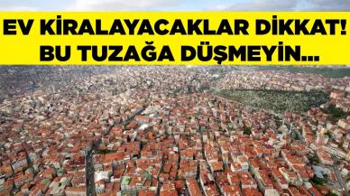 Ev kiralayacaklar dikkat! Bu tuzağa düşmeyin...