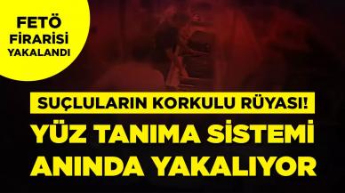 Artık kaçış yok! FETÖ firarisini Yüz Tanıma Sistemi yakalattı