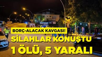 Alacak-verecek kavgasında silahlar konuştu 1 ölü, 5 yaralı