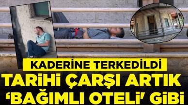 Kaderine terk edildi: Tarihi çarşı artık ‘bağımlı oteli' gibi