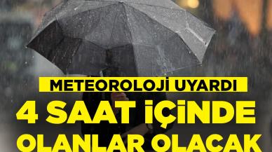 Meteoroloji uyardı: 4 saat içinde olanlar olacak!