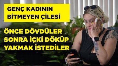 Genç kadının bitmeyen çilesi! Önce dövdüler, sonra içki döküp yakmak istediler