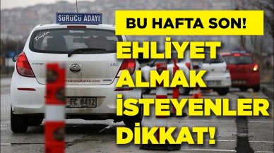 Ehliyet almak isteyenler dikkat! Bu hafta son!