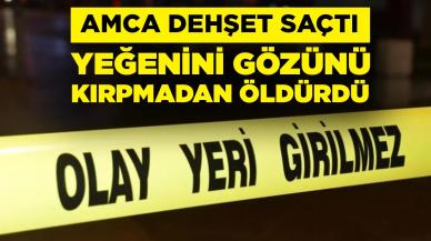 Amca dehşet saçtı: Yeğenini öldürdü