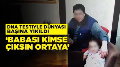 DNA testiyle dünyası başına yıkıldı: "Babası kimse çıksın ortaya"