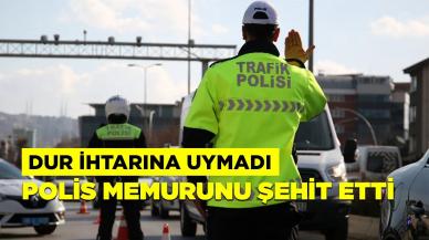 Dur ihtarına uymadı, polis memurunu şehit etti