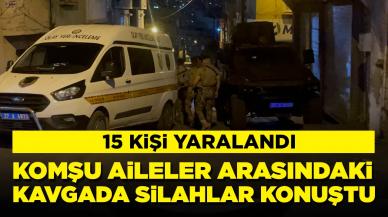 Komşu aileler arasında çıkan kavgada ortalık karıştı: 1’i polis 15 yaralı