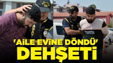 'Aile evine döndü' dehşeti