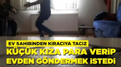 Ev sahibi kiracıyı taciz etti: 14 yaşındaki kızı olan biteni anlattı