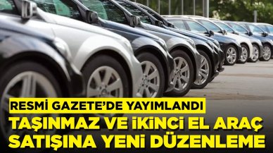 Taşınmaz ve ikinci el araç satışına yeni düzenleme: Resmi Gazete'de yayımlandı