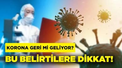 Koronavirüs geri mi geliyor? Bu belirtilere dikkat!