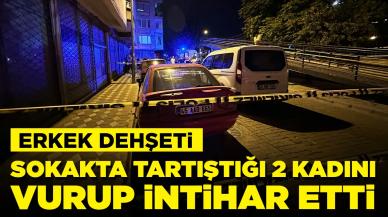 Sokakta tartıştığı 2 kadını vurup, intihar etti