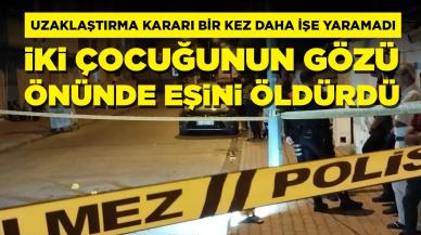 Uzaklaştırma kararını bozdu, serbest kaldı: İki çocuğunun gözü önünde eşini öldürdü