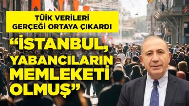 Gürsel Tekin, TÜİK’in verileriyle açıkladı: İstanbul yabancıların memleketi olmuş!