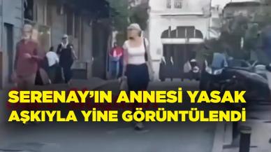 Serenay’ın annesi yasak aşkıyla yine görüntülendi!