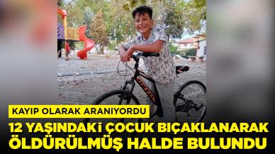 Kayıp olarak aranıyordu: 12 yaşındaki çocuk bıçaklanarak öldürülmüş halde bulundu