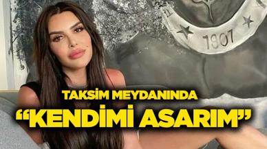 Selin Ciğerci: Taksim meydanında kendimi asarım