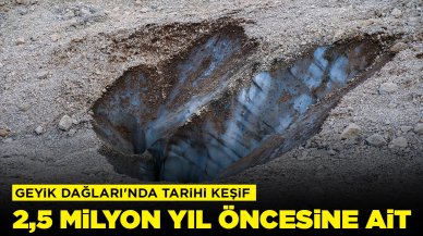 Geyik Dağları'nda 2,5 milyon yıllık keşif: 'Çok enteresan ve çarpıcı'