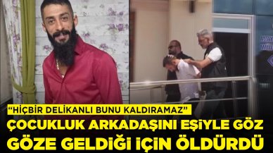 Çocukluk arkadaşını eşiyle göz göze geldiği için öldürdü: 'Hiçbir delikanlı bunu kaldıramaz'