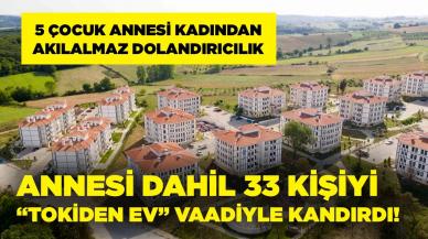 'TOKİ'den kurasız ev' vaadiyle annesi dahil, 33 kişiyi dolandırdı!