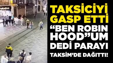 Taksiciyi gasp etti, “Ben Robin Hood’um” diyerek parayı Taksim’de dağıttı…