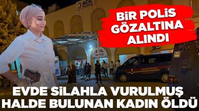 Evde silahla vurulmuş halde bulunan kadın öldü: Bir polis gözaltında