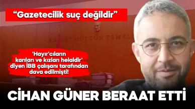 'Hayır'cıların karıları ve kızları helaldir' diyen İBB çalışanını haber yapan Cihan Güner beraat etti!