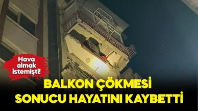 Hava almak istemişti, balkon çökmesi sonucu hayatını kaybetti