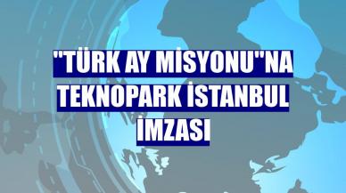 "Türk Ay Misyonu"na Teknopark İstanbul imzası