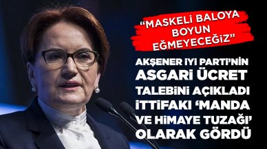 Akşener, İYİ Parti'nin asgari ücret talebini açıkladı, ittifakı 'manda ve himaye tuzağı' olarak gördü