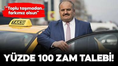 Taksiciler Odası Başkanı yüzde 100 zam istiyor!