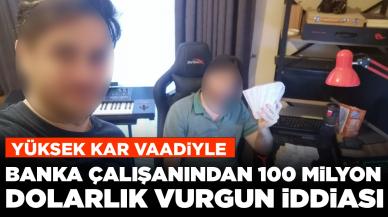 Yüksek kar vaadiyle: Banka çalışanından 100 milyon dolarlık vurgun iddiası