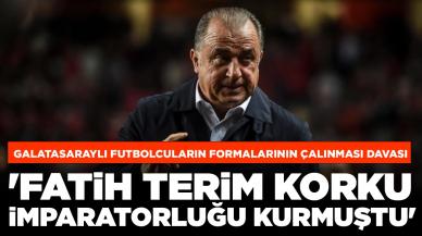 Galatasaraylı futbolcuların formalarının çalınması davası: 'Fatih Terim korku imparatorluğu kurmuştu'