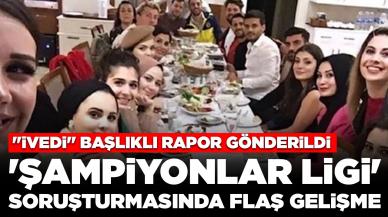 'Şampiyonlar Ligi' soruşturmasında flaş gelişme