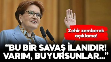 Meral Akşener’den zehir zemberek açıklama: Bu bir savaş ilanıdır!