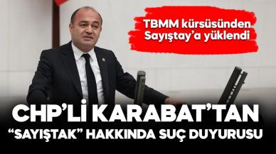 CHP’li Karabat’tan TBMM kürsüsünden “SayıştAK” hakkında suç duyurusu