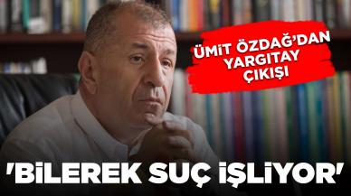 Ümit Özdağ'dan Yargıtay çıkışı: 'Bilerek suç işliyor'