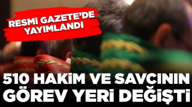 Resmi Gazete’de yayımlandı: 510 hakim ve savcının görev yeri değişti