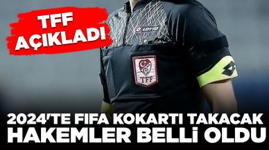 TFF açıkladı: 2024'te FIFA kokartı takacak hakemler belli oldu