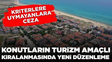 Konutların turizm amaçlı kiralanmasında yeni düzenleme: Kriterlere uymayanlara ceza uygulanacak