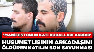 Husumetlisinin arkadaşını öldüren katilin son savunması: 'Manifestonun katı kuralları vardır'