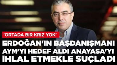 Erdoğan'ın Başdanışmanı AYM'yi hedef aldı, Anayasa'yı ihlal etmekle suçladı: 'Ortada bir kriz yok'